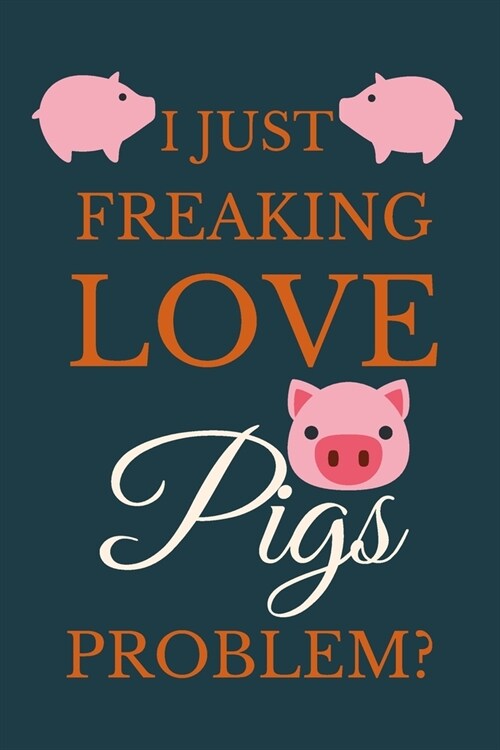 I Just Freakin Love Pigs Problem?: Novelty Journal Gift For Pigs Lovers (Paperback)