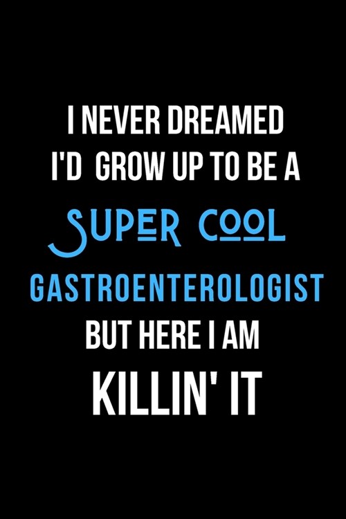 I Never Dreamed Id Grow Up to Be a Super Cool Gastroenterologist But Here I am Killin It: Inspirational Quotes Blank Lined Journal (Paperback)