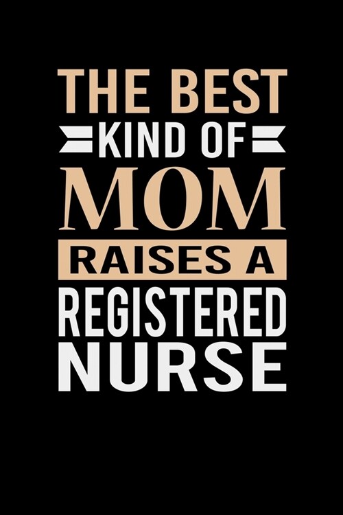 The Best Kind Of Mom Raises A Registered Nurse: Mothers day Registered Nurse Mom Writing Journal Lined, Diary, Notebook (6 x 9) 120 Page (Paperback)