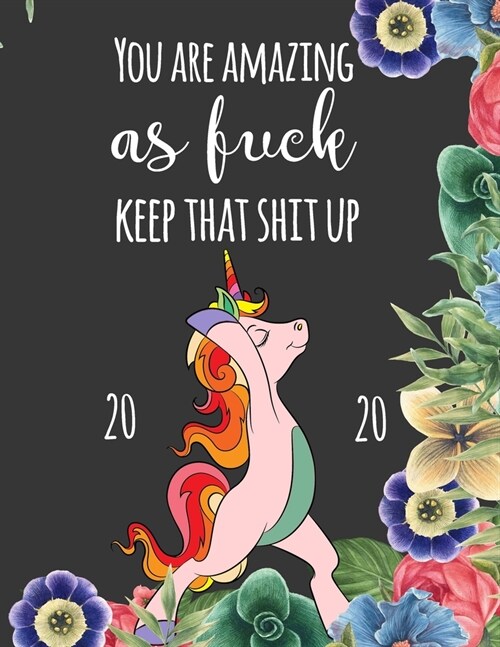 You are Amazing As Fuck Keep That Shit Up 2020: Funny Swear Word Unicorn 2020 Planner Great Gift Idea For Queer, Gays, Transgender, Cis, Gender Fluid (Paperback)