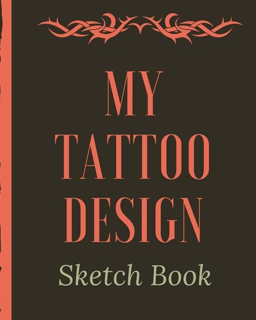 My Tattoo Design Sketch Book: Tattoo Art Paper Pad - Doodle Design - Creative Journaling - Traditional - Rose - Free Hand - Lettering - Tattooist - (Paperback)