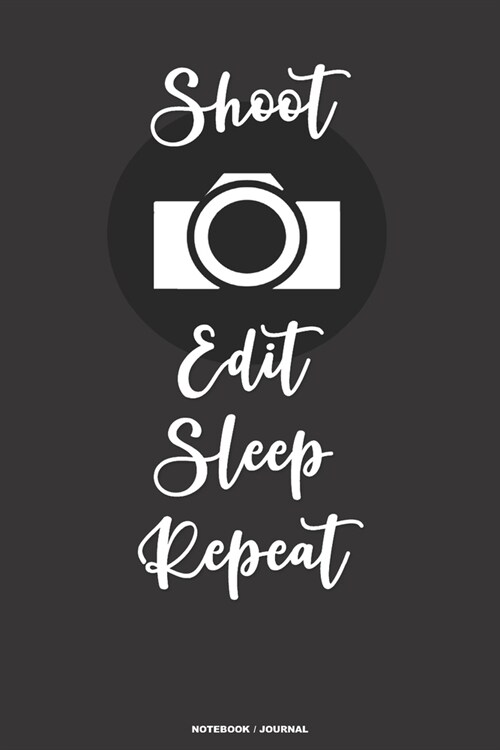 SHOOT EDIT SLEEP REPEAT notebook journal: A 6x9 college ruled lined funny humorous gift for a videographer, photographer, film student or content crea (Paperback)
