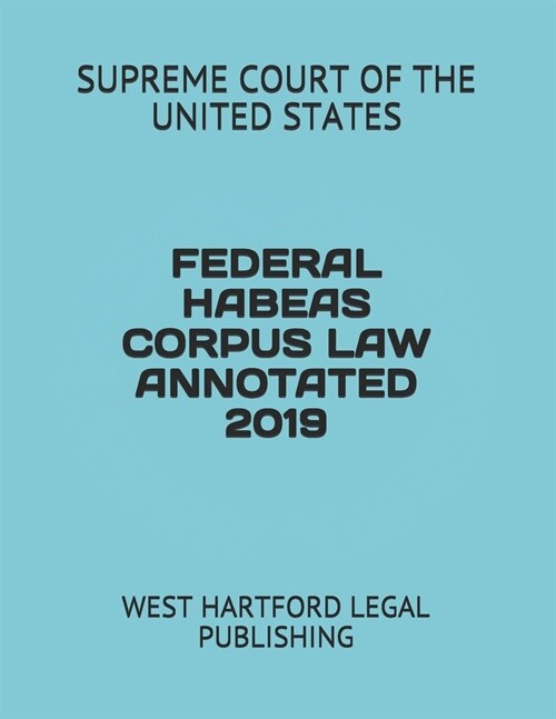 Federal Habeas Corpus Law Annotated 2019: West Hartford Legal Publishing (Paperback)