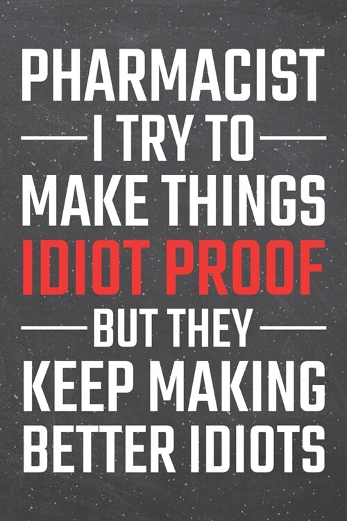 Pharmacist I try to make things Idiot Proof: Pharmacist Dot Grid Notebook, Planner or Journal - Size 6 x 9 - 110 Dotted Pages - Office Equipment, Supp (Paperback)