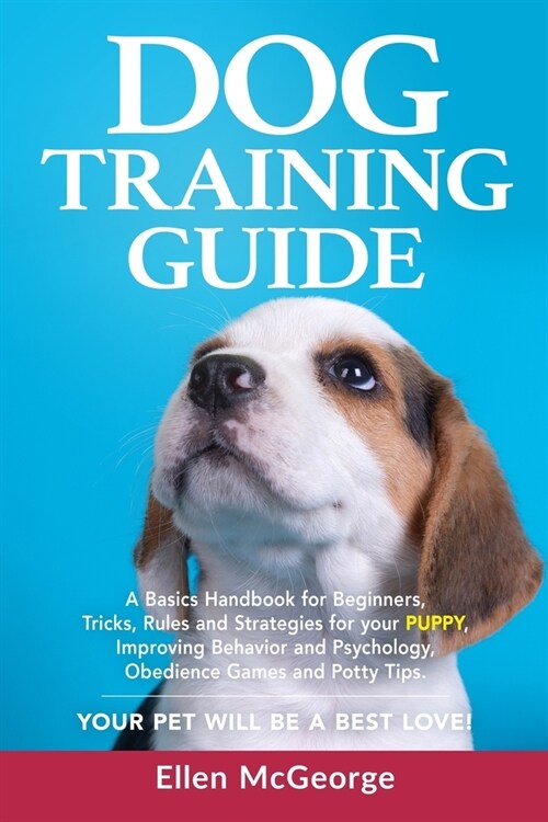 Dog Training Guide: A Basics Handbook for Beginners, Tricks, Rules and Strategies for your Puppy, Improving Behavior and Psychology, Obedi (Paperback)