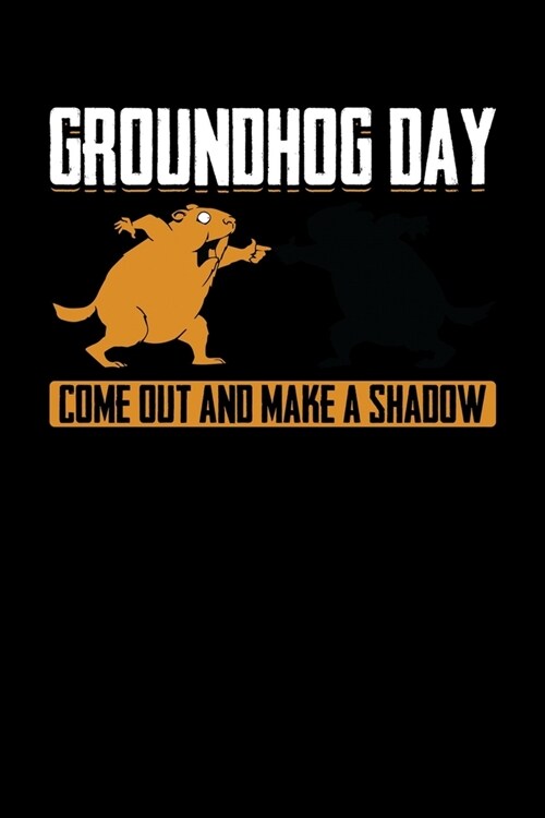 Groundhog Day Come Out And Make A Shadow: Groundhog Day Notebook - Funny Woodchuck Sayings Forecasting Journal February 2 Holiday Mini Notepad Gift Co (Paperback)