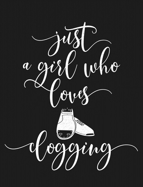 Just a Girl Who Loves Clogging: Funny Clogger Journal Clog Dance Diary Folk Dancing Composition Notebook, 100 Wide Ruled Pages (Paperback)