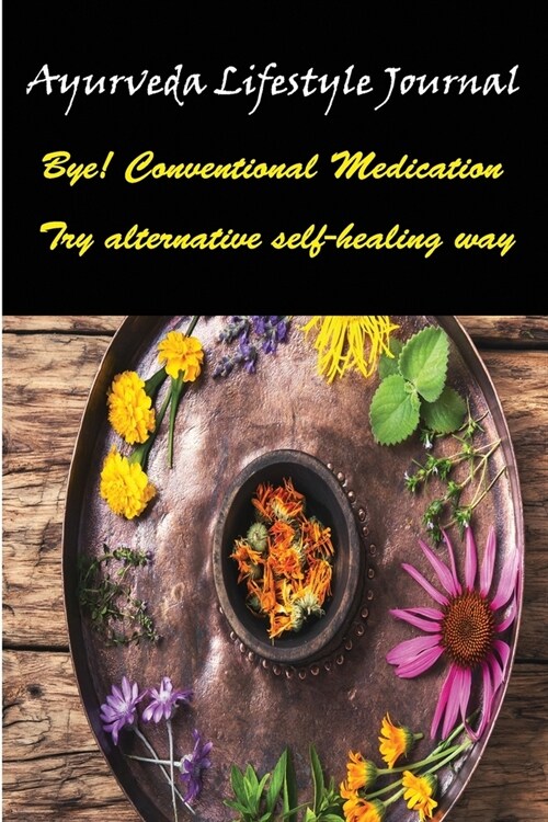 Ayurveda Lifestyle Journal: Bye! Conventional Medication Try alternative self-healing way (Paperback)