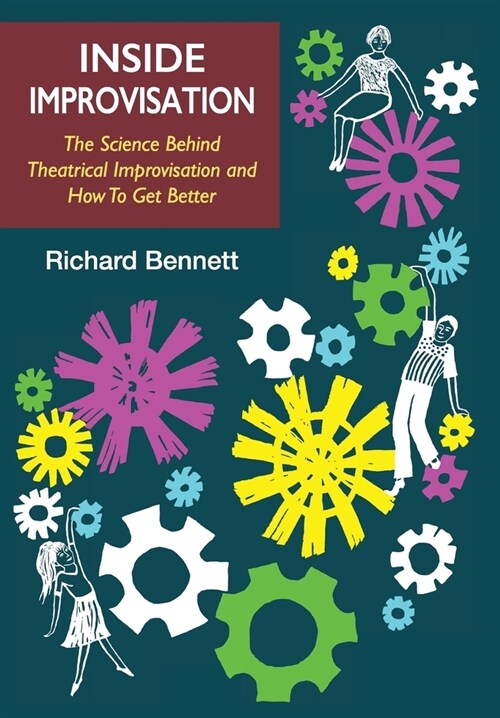 Inside Improvisation: The Science Behind Theatrical Improvisation and How To Get Better (Hardcover)
