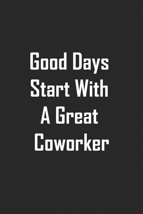 Good Days Start With A Great Coworker: lined notebook 6x9 Funny Gift For Coworker, Office Gag Gifts, Boss Gifts, Employees Gift, Journal For Accountan (Paperback)