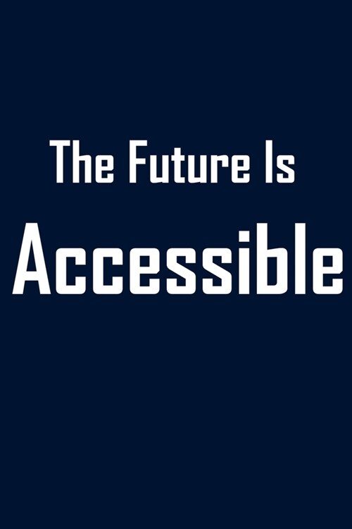 The Future Is Accessible: lined notebook 6x9 Funny Gift For Coworker, Office Gag Gifts, Boss Gifts, Employees Gift, Journal For Accountants, Bir (Paperback)