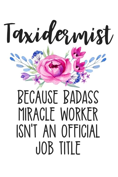 Taxidermist Because Badass Miracle Worker Isnt an Official Job Title: Funny Lined Journal Notebook for Female Taxidermy Experts, Taxidermist Gifts fo (Paperback)