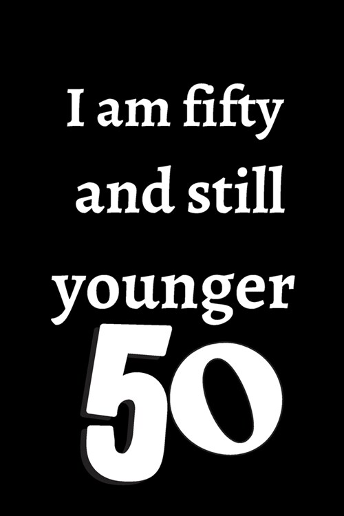 i am fifty and still younger: Birthday gifts for 50 Year Old, (6x9) gratitude journal, blank, 120 Pages, funny and original present for teen boys, g (Paperback)