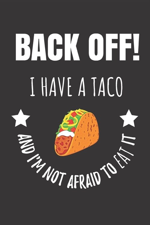 Back Off! I Have A Taco And Im Not Afraid To Eat It: Delicious Taco Notebook Journal. (Paperback)