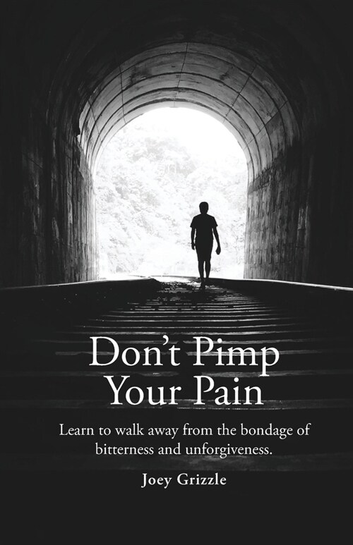 Dont Pimp Your Pain: Learn to Walk Away From the Bondage of Bitterness and Unforgiveness (Paperback)