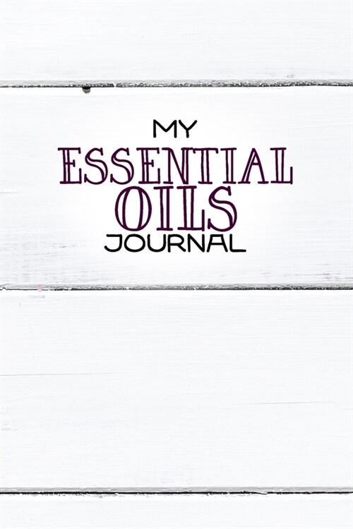 My Essential Oils Journal: Notebook to write and organize your oil blends and recipes 6x9 100 Pages (Paperback)