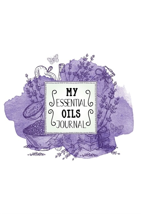 My Essential Oils Journal: Notebook to write and organize your oil blends and recipes 6x9 100 Pages (Paperback)