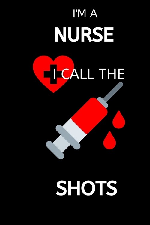 Im a Nurse: I CALL THE SHOTS - Blank Wide-Rule Notebook Journal For Nurses (Paperback)