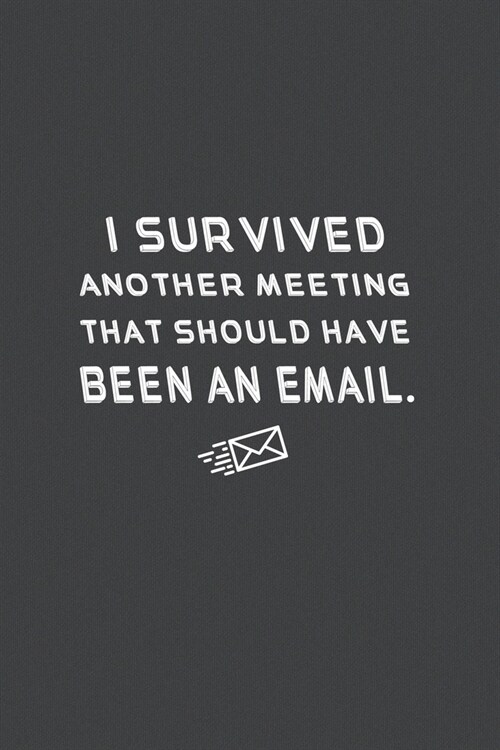 I Survived Another Meeting That Should Have Been An Email.: Lined Notebook. (Paperback)
