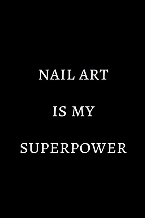 Nail art is my superpower: novelty notebook 6x9 (Paperback)