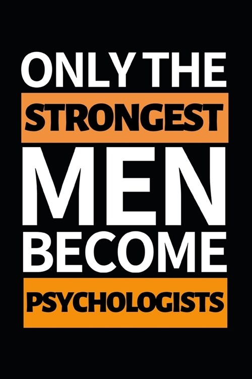 Only The Strongest Men Become Psychologists: Funny Psychologist Notebook/Journal (6 X 9) Gift For Christmas Or Birthday (Paperback)