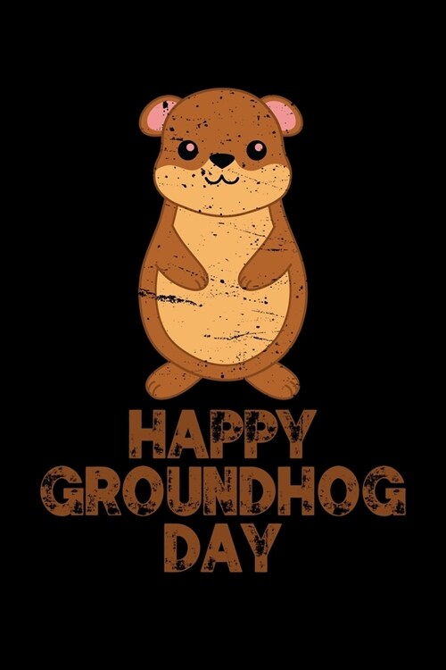Happy Groundhog Day: Groundhog Day Notebook - Funny Woodchuck Sayings Forecasting Journal February 2 Holiday Mini Notepad Gift College Rule (Paperback)