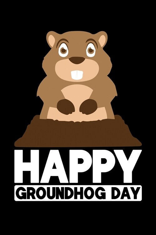 Happy Groundhog Day: Groundhog Day Notebook - Funny Woodchuck Sayings Forecasting Journal February 2 Holiday Mini Notepad Gift College Rule (Paperback)