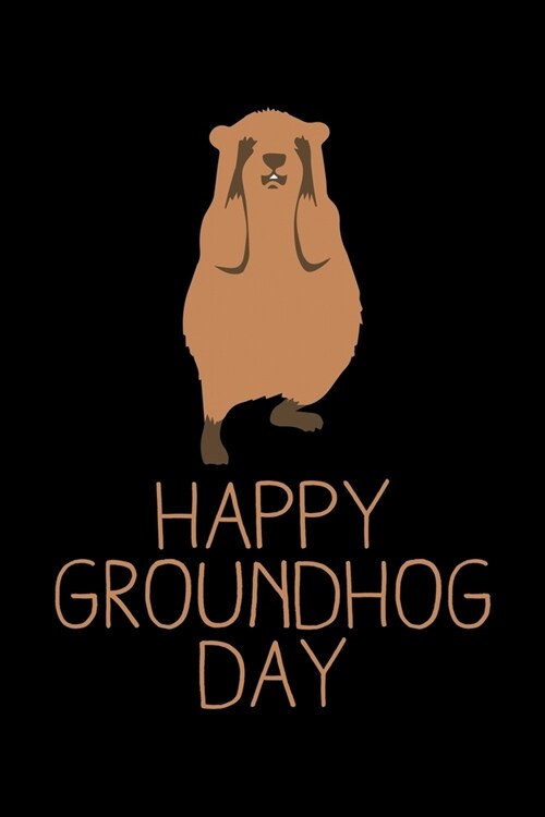 Happy Groundhog Day: Groundhog Day Notebook - Funny Woodchuck Sayings Forecasting Journal February 2 Holiday Mini Notepad Gift College Rule (Paperback)