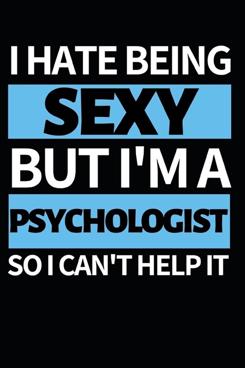 I Hate Being Sexy But Im A Psychologist: Funny Psychologist Notebook/Journal (6 X 9) Gift For Christmas Or Birthday (Paperback)