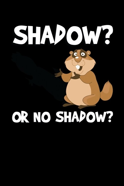 Shadow Or No Shadow: Groundhog Day Notebook - Funny Woodchuck Sayings Forecasting Journal February 2 Holiday Mini Notepad Gift College Rule (Paperback)