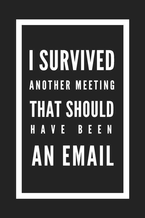 I Survived Another Meeting That Should Have Been an Email: Blank Lined Journal Notebook, Size 6x9, Gift Idea for Boss, Coworker, Friends, Funny, Gag G (Paperback)