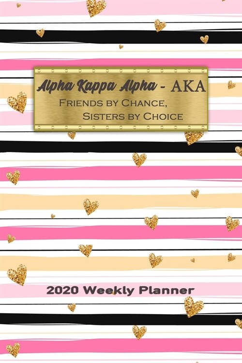 Alpha Kappa Alpha - Friends By Chance, Sisters By Choice 2020 Weekly Planner: Notebook Journal for Sororities and Sorority Sisters (Paperback)