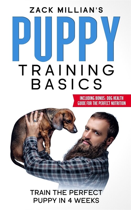 Puppy Training Basics: Train the Perfect Puppy in 4 weeks Step-by-step (with Hacks for the Perfect Nutrition) (Paperback)