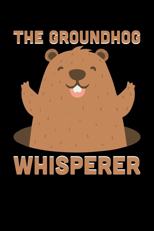 The Groundhog Whisperer: Groundhog Day Notebook - Funny Woodchuck Sayings Forecasting Journal February 2 Holiday Mini Notepad Gift College Rule (Paperback)