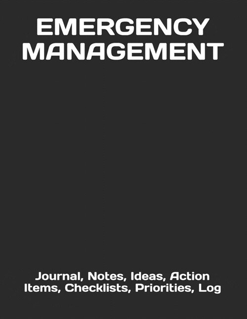 Emergency Management: Journal, Notes, Ideas, Action Items, Checklists, Priorities, Log (Paperback)