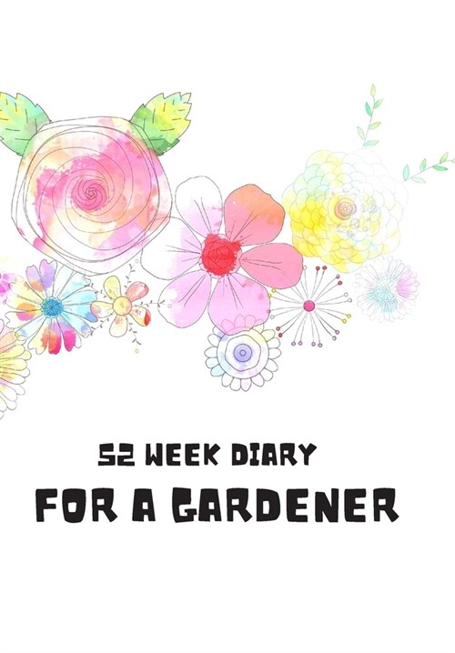 52 Week Diary for a Gardener: Journal/Tracker for Men Women Girls and Boy to Jot Down Your Creative Ideas, Appointments, Notes and Reminders (Paperback)