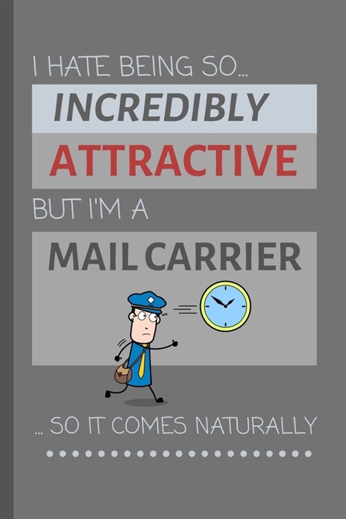 I Hate Being So Incredibly Attractive But Im A Mail Carrier... So It Comes Naturally!: Funny Lined Notebook / Journal Gift Idea For Work (Paperback)