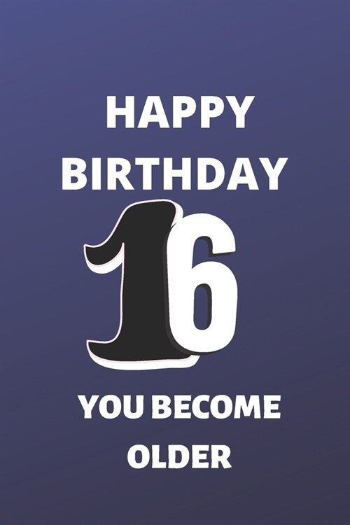 Happy birthday 16th you become older notebook: Birthday gifts for 16 Year Old, (6x9) notebook, journal, blank, 120 Pages, funny and original present f (Paperback)
