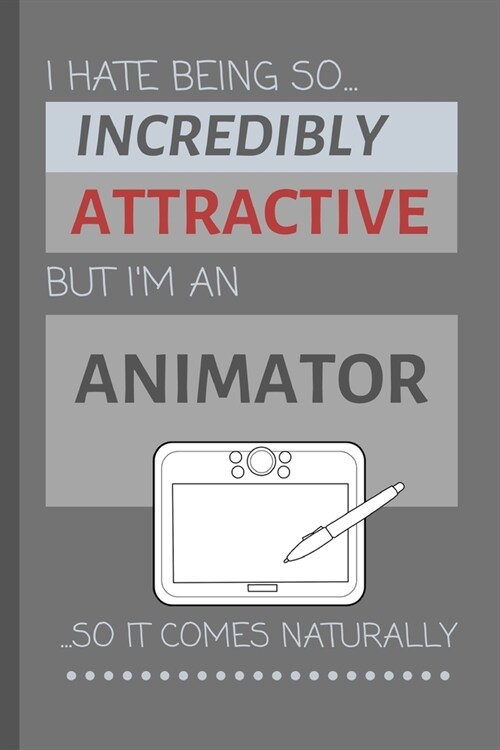 I Hate Being So Incredibly Attractive But Im An Animator ...So It Comes Naturally!: Funny Lined Notebook / Journal Gift Idea For Work (Paperback)