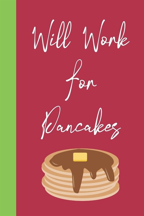 Will Work For Pancakes: Blank Lined Journal Notebook: Great Fun Gift For National Pancake Day / Shrove Tuesday & Pancake Lovers (Paperback)