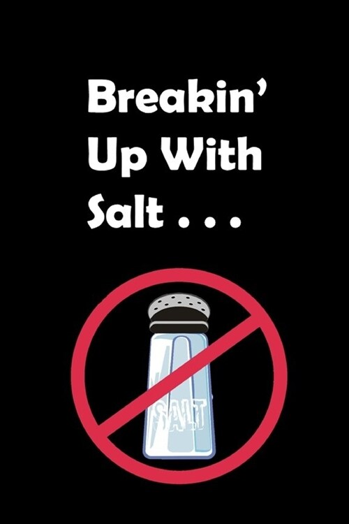 Breakin Up With Salt...: Cute 125 Page 6 x 9 Lined Notebook/Journal To Record and Monitor Sodium Intake (Paperback)