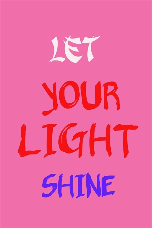 Let Your Light Shine: Practical Blank Lined Notebook/ Journal For Encourage Motivation, Empathy Motivating Behavior, Inspirational Saying Un (Paperback)