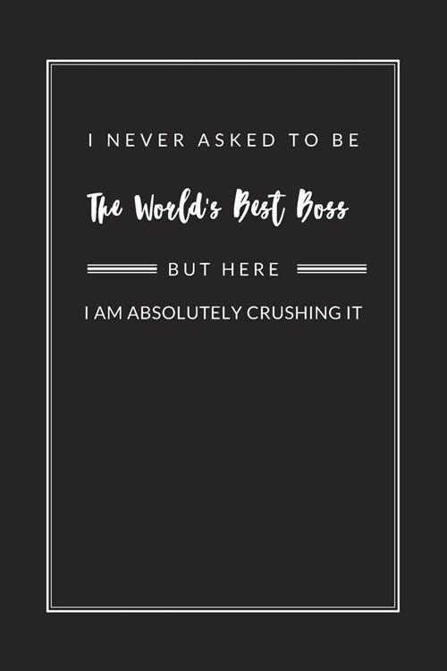 I Never Asked to Be The Worlds Best Boss: Blank Lined Journal Notebook, Size 6x9, Gift Idea for Boss, Office, Coworker, Gift Ideas for Men, Man, Woma (Paperback)