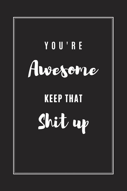 Youre Awesome Keep That Shit Up: Blank Lined Journal Notebook, Size 6x9, Gift Idea for Coworker, Friends, Office, Family, Appreciation Gift Ideas for (Paperback)