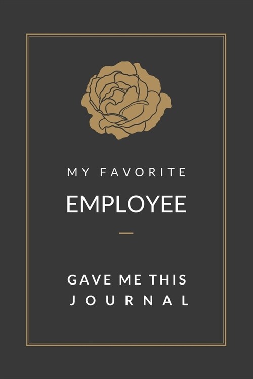 My Favorite Employee Gave Me This Journal: Blank Lined Journal Notebook, Size 6x9, Rose, Gold Color, Gift for Boss, Office, Fun, Funny, Gag Gift, Gift (Paperback)