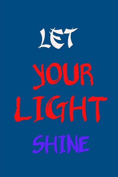Let Your Light Shine: Blank Lined Notebook/ Journal For Encourage Motivation, Empathy Motivating Behavior, Inspirational Saying Unique Speci (Paperback)