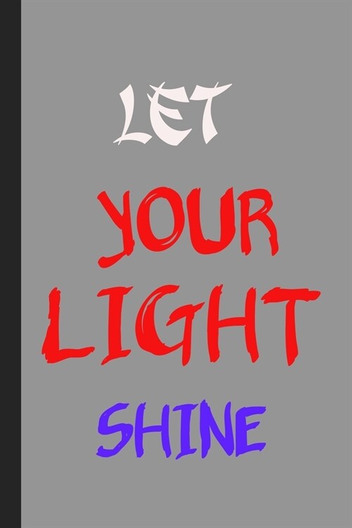 Let Your Light Shine: Funny Classic Blank Lined Notebook/ Journal For Encourage Motivation, Empathy Motivating Behavior, Inspirational Sayin (Paperback)