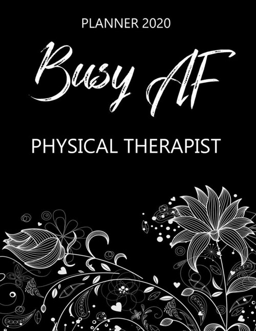 Busy AF Planner 2020 - Physical Therapist: Monthly Spread & Weekly View Calendar Organizer - Agenda & Annual Daily Diary Book (Paperback)