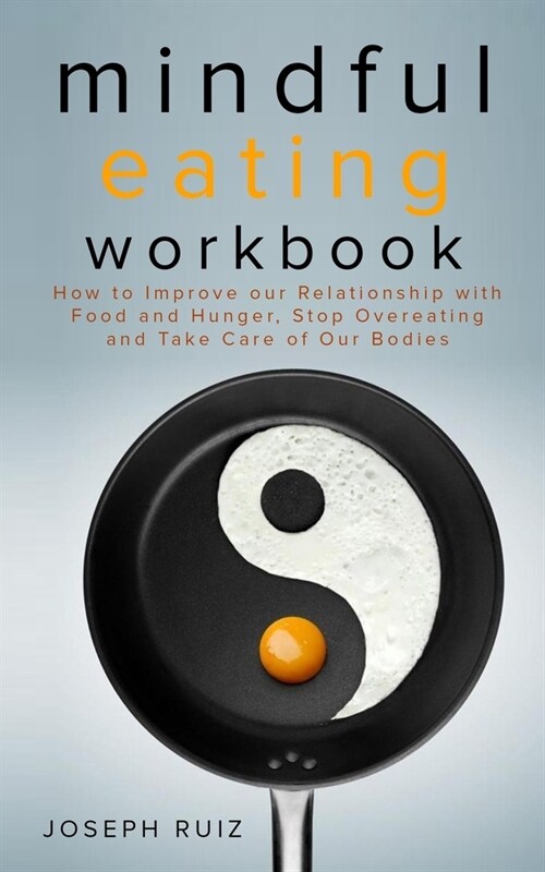Mindful Eating Workbook: How To Improve Our Relationship With Food And Hunger, Stop Overeating And Take Care Of Our Bodies (Paperback)