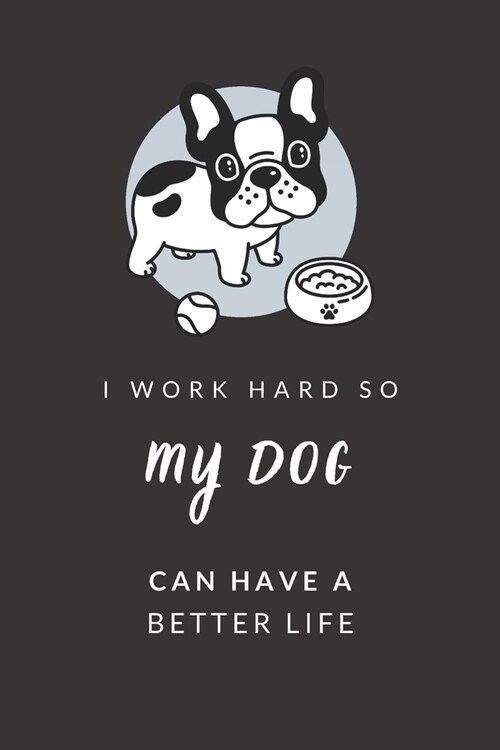 I Work Hard So My Dog Can Have a Better Life: Blank Lined Journal Notebook, Size 6x9, Fun Gift Idea for Dog Lover, Boss, Coworker, Friends, Office, Th (Paperback)